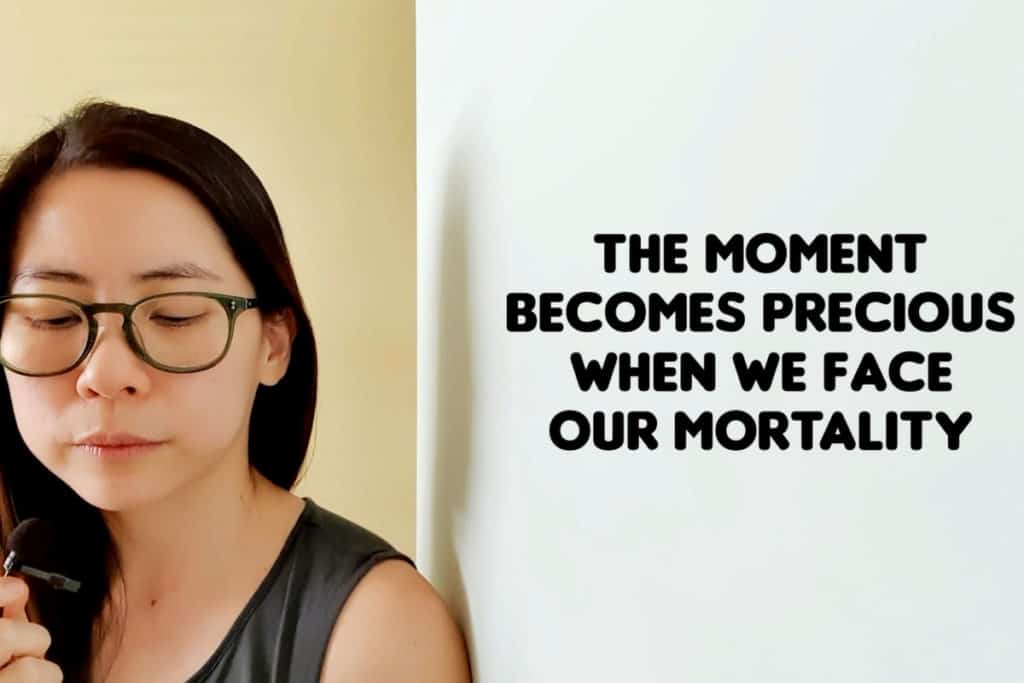 The Moment Becomes Precious When We Face Our Mortality